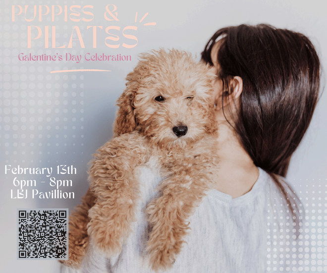 A woman holding a puppy over her shoulders in a graphic for "Puppies & Pilates Galentine's Day Celebration" on February 13th, from 6 pm - 8pm in the LBJ pavilion. There is a barcode to scan in the bottom left corner. 